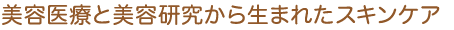 美容医療と美容研究から生まれたスキンケア""